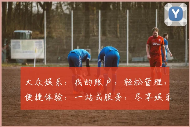 大众娱乐，我的账户，轻松管理，便捷体验，一站式服务，尽享娱乐乐趣，快来加入我们