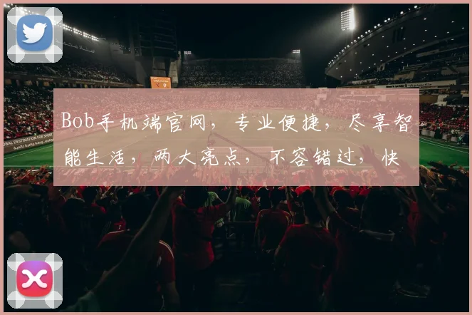 Bob手机端官网，专业便捷，尽享智能生活，两大亮点，不容错过，快速体验